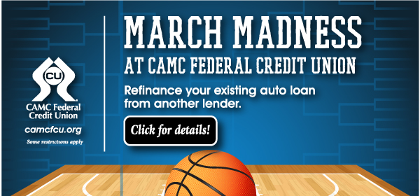 Clip art of a basketball on a basketball court with brackets in the blue backgroun.  White text says March Madness at CAMC Federal Credit Union. Refinance your existing auto loan from another lender. Black button that says 'Click for Details!' in white.  